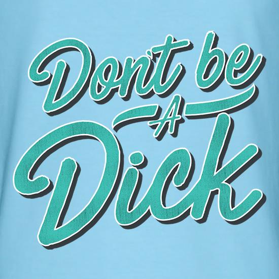 Don't Be A Dick t shirt